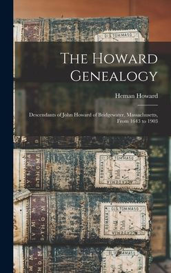 The Howard Genealogy: Descendants Of John Howard Of Bridgewater, Massachusetts, From 1643 To 1903