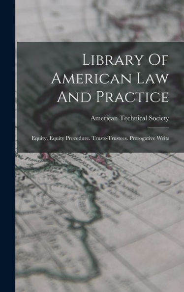 Library Of American Law And Practice: Equity. Equity Procedure. Trusts-Trustees. Prerogative Writs