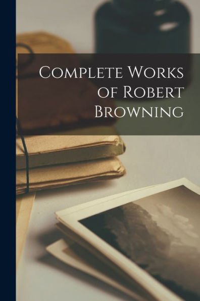 Complete Works Of Robert Browning