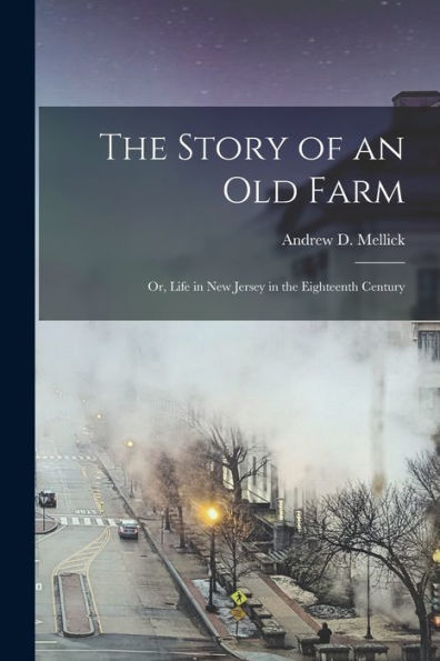 The Story Of An Old Farm; Or, Life In New Jersey In The Eighteenth Century