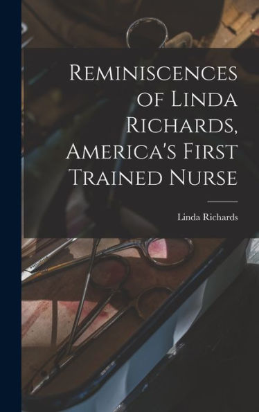 Reminiscences Of Linda Richards, America'S First Trained Nurse