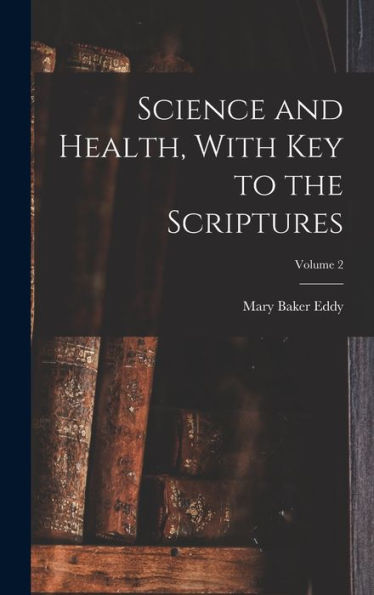 Science And Health, With Key To The Scriptures; Volume 2