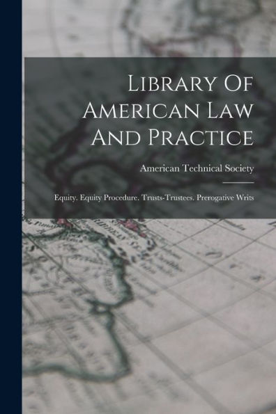Library Of American Law And Practice: Equity. Equity Procedure. Trusts-Trustees. Prerogative Writs