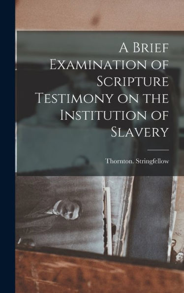 A Brief Examination Of Scripture Testimony On The Institution Of Slavery