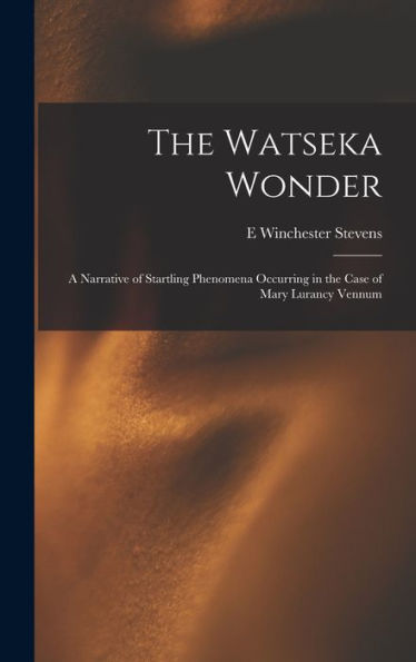 The Watseka Wonder: A Narrative Of Startling Phenomena Occurring In The Case Of Mary Lurancy Vennum