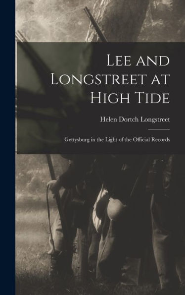 Lee And Longstreet At High Tide: Gettysburg In The Light Of The Official Records