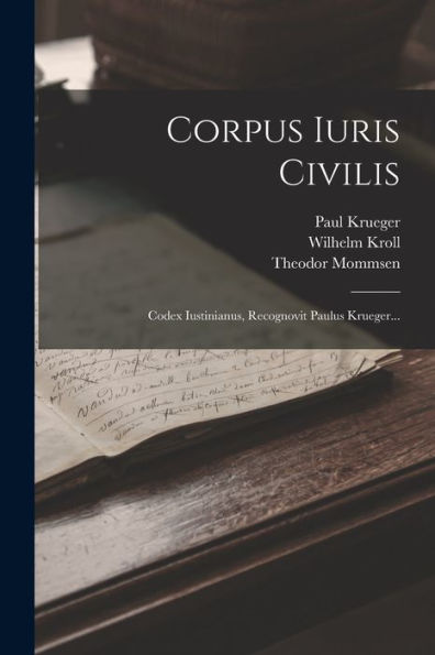 Corpus Iuris Civilis: Codex Iustinianus, Recognovit Paulus Krueger... (Italian Edition)