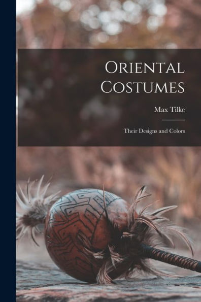 Oriental Costumes: Their Designs And Colors