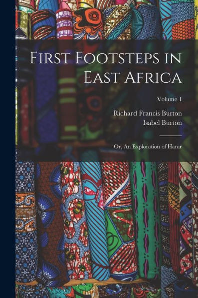 First Footsteps In East Africa: Or, An Exploration Of Harar; Volume 1