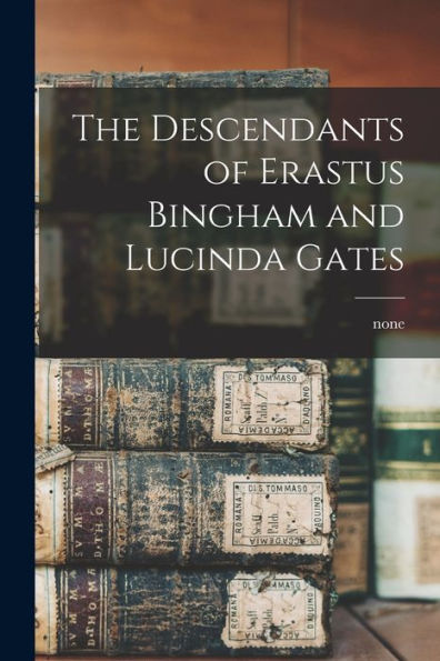 The Descendants Of Erastus Bingham And Lucinda Gates