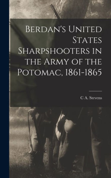 Berdan'S United States Sharpshooters In The Army Of The Potomac, 1861-1865