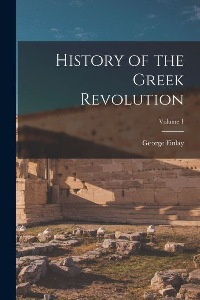 History Of The Greek Revolution; Volume 1