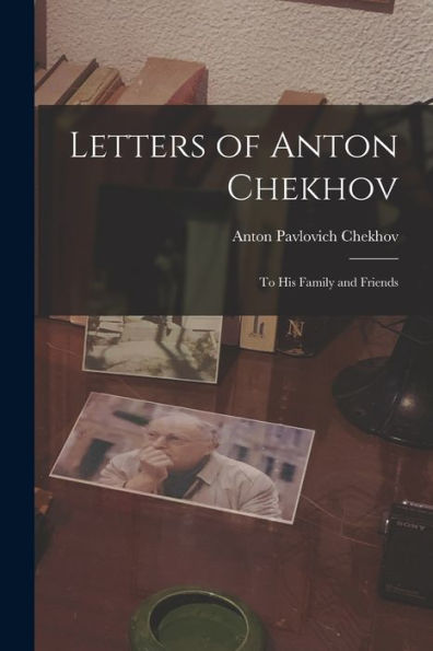 Letters Of Anton Chekhov: To His Family And Friends
