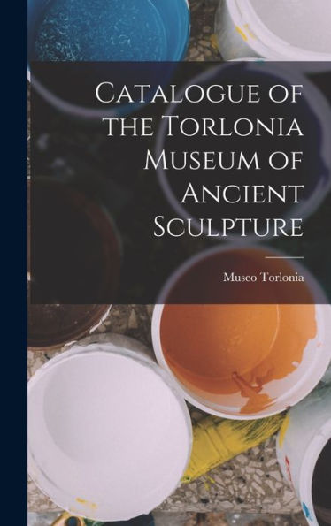 Catalogue Of The Torlonia Museum Of Ancient Sculpture