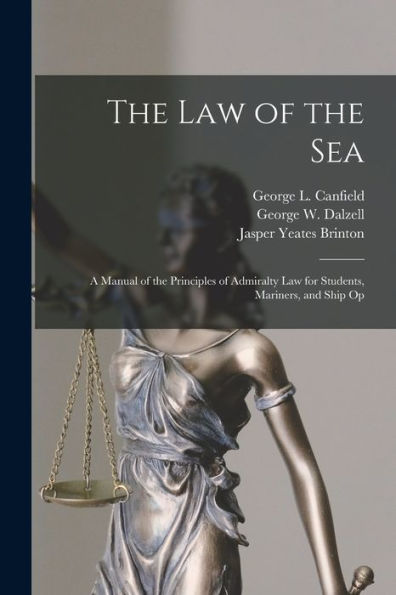 The Law Of The Sea: A Manual Of The Principles Of Admiralty Law For Students, Mariners, And Ship Op