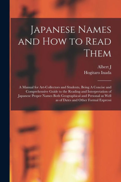 Japanese Names And How To Read Them: A Manual For Art-Collectors And Students, Being A Concise And Comprehensive Guide To The Reading And ... As Well As Of Dates And Other Formal Expressi