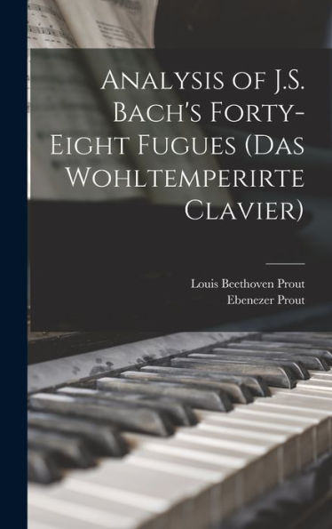 Analysis Of J.S. Bach'S Forty-Eight Fugues (Das Wohltemperirte Clavier)