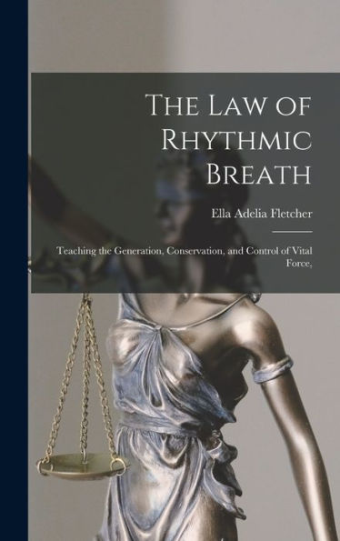The Law Of Rhythmic Breath: Teaching The Generation, Conservation, And Control Of Vital Force,