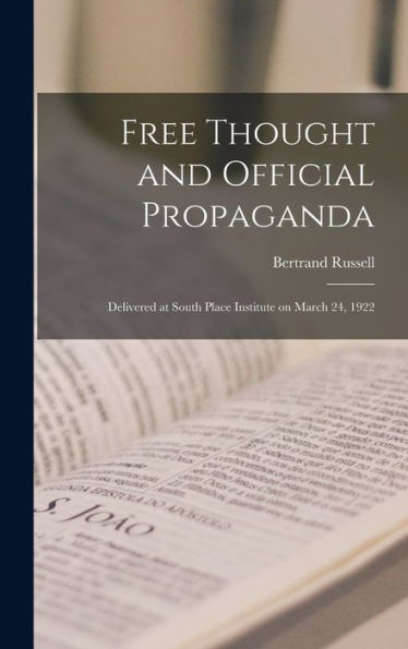 Free Thought And Official Propaganda: Delivered At South Place Institute On March 24, 1922
