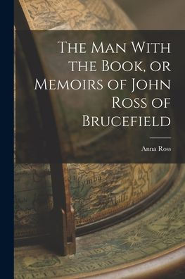 The Man With The Book, Or Memoirs Of John Ross Of Brucefield