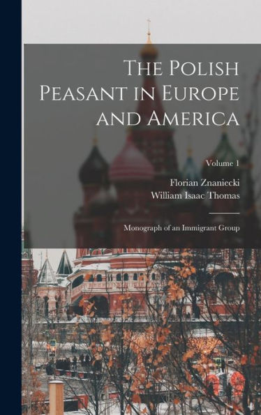 The Polish Peasant In Europe And America: Monograph Of An Immigrant Group; Volume 1