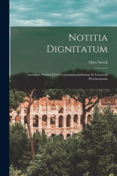 Notitia Dignitatum: Accedunt Notitia Urbis Constantinopolitanae Et Laterculi Provinciarum (Latin Edition)