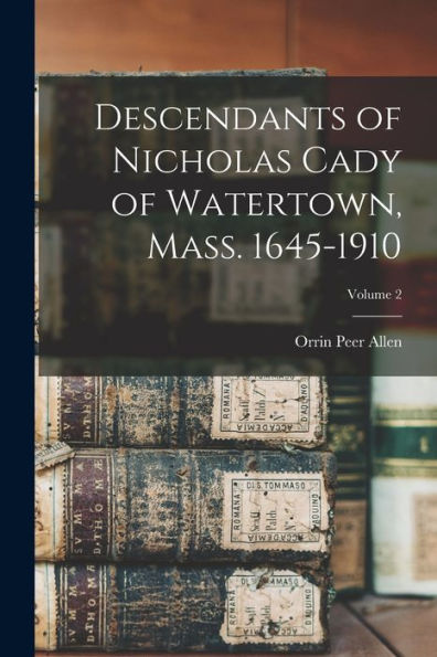 Descendants Of Nicholas Cady Of Watertown, Mass. 1645-1910; Volume 2