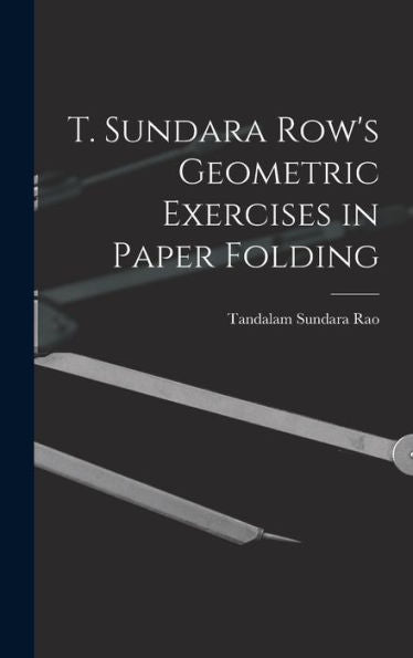 T. Sundara Row'S Geometric Exercises In Paper Folding