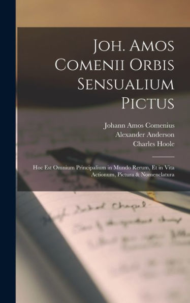 Joh. Amos Comenii Orbis Sensualium Pictus: Hoc Est Omnium Principalium In Mundo Rerum, Et In Vita Actionum, Pictura & Nomenclatura (Latin Edition)