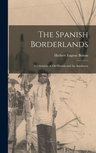 The Spanish Borderlands: A Chronicle Of Old Florida And The Southwest