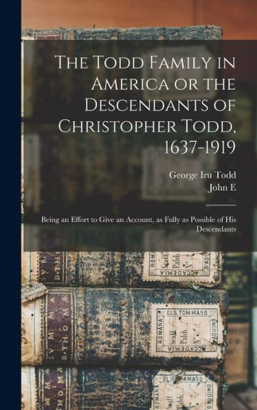 The Todd Family In America Or The Descendants Of Christopher Todd, 1637-1919: Being An Effort To Give An Account, As Fully As Possible Of His Descendants