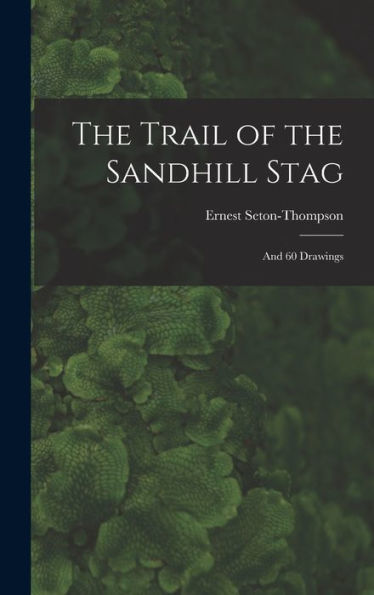 The Trail Of The Sandhill Stag: And 60 Drawings
