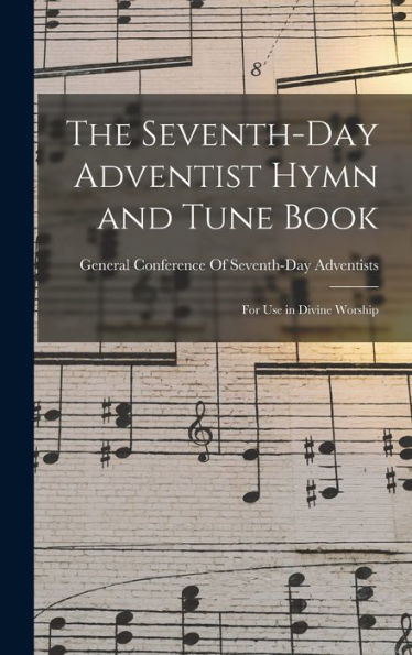 The Seventh-Day Adventist Hymn And Tune Book: For Use In Divine Worship