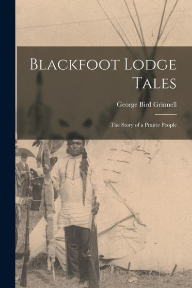 Blackfoot Lodge Tales: The Story Of A Prairie People