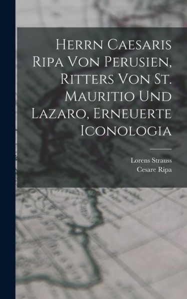 Herrn Caesaris Ripa Von Perusien, Ritters Von St. Mauritio Und Lazaro, Erneuerte Iconologia (German Edition)
