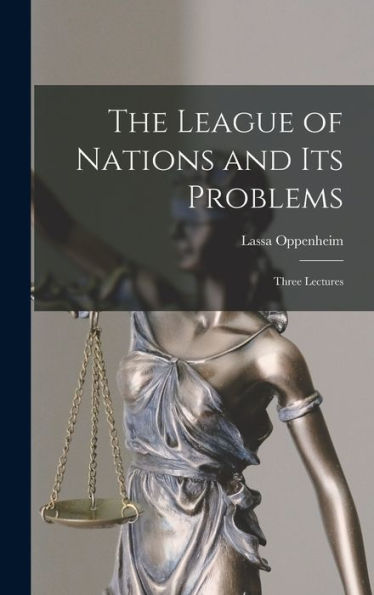The League Of Nations And Its Problems; Three Lectures