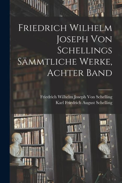 Friedrich Wilhelm Joseph Von Schellings Sämmtliche Werke, Achter Band (German Edition)