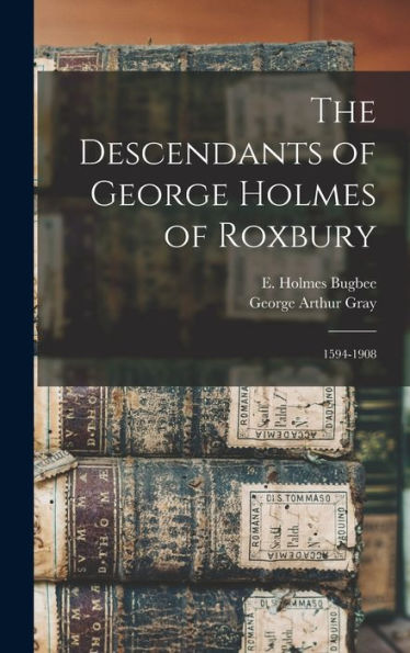 The Descendants Of George Holmes Of Roxbury: 1594-1908