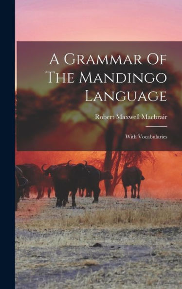 A Grammar Of The Mandingo Language: With Vocabularies