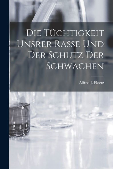 Die Tüchtigkeit Unsrer Rasse Und Der Schutz Der Schwachen