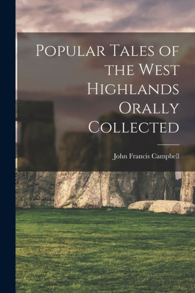 Popular Tales Of The West Highlands Orally Collected