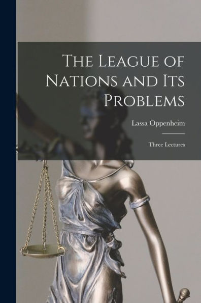 The League Of Nations And Its Problems; Three Lectures