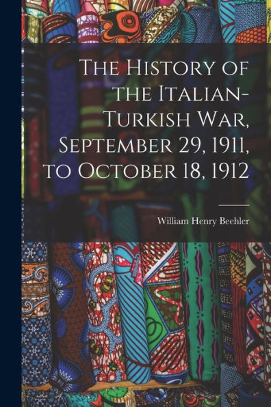 The History Of The Italian-Turkish War, September 29, 1911, To October 18, 1912
