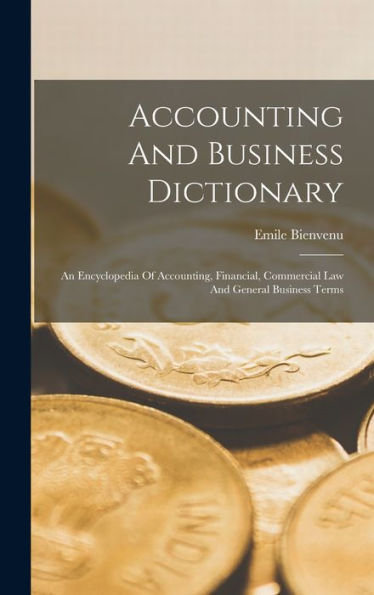 Accounting And Business Dictionary: An Encyclopedia Of Accounting, Financial, Commercial Law And General Business Terms