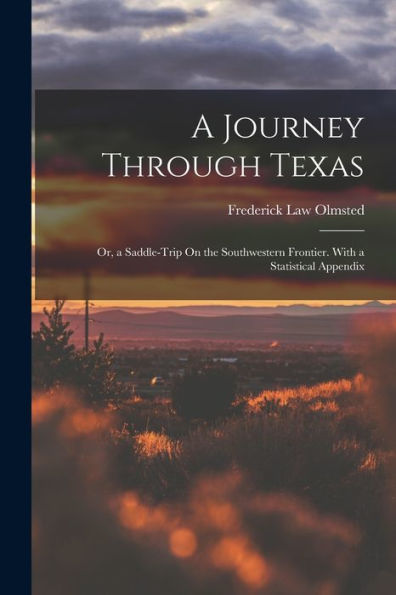 A Journey Through Texas; Or, A Saddle-Trip On The Southwestern Frontier. With A Statistical Appendix