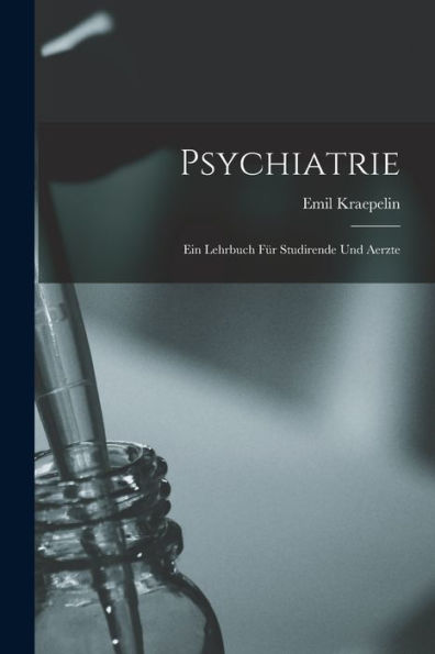 Psychiatrie: Ein Lehrbuch Für Studirende Und Aerzte (German Edition)