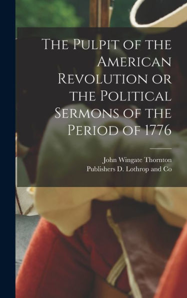The Pulpit Of The American Revolution Or The Political Sermons Of The Period Of 1776