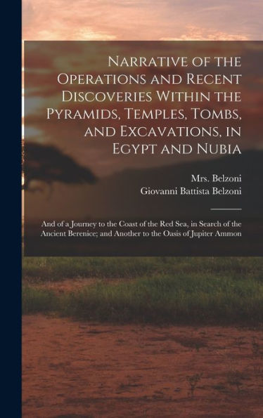 Narrative Of The Operations And Recent Discoveries Within The Pyramids, Temples, Tombs, And Excavations, In Egypt And Nubia; And Of A Journey To The ... And Another To The Oasis Of Jupiter Ammon