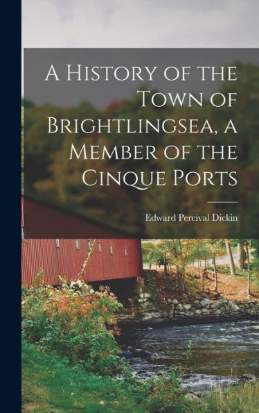 A History Of The Town Of Brightlingsea, A Member Of The Cinque Ports