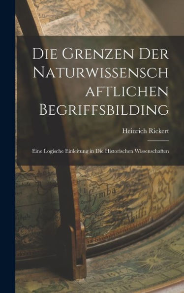 Die Grenzen Der Naturwissenschaftlichen Begriffsbilding: Eine Logische Einleitung In Die Historischen Wissenschaften (German Edition)